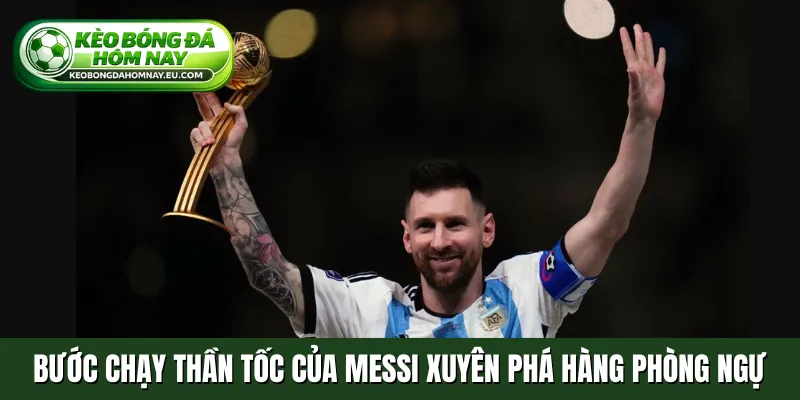 Bước chạy thần tốc của Messi xuyên phá hàng phòng ngự